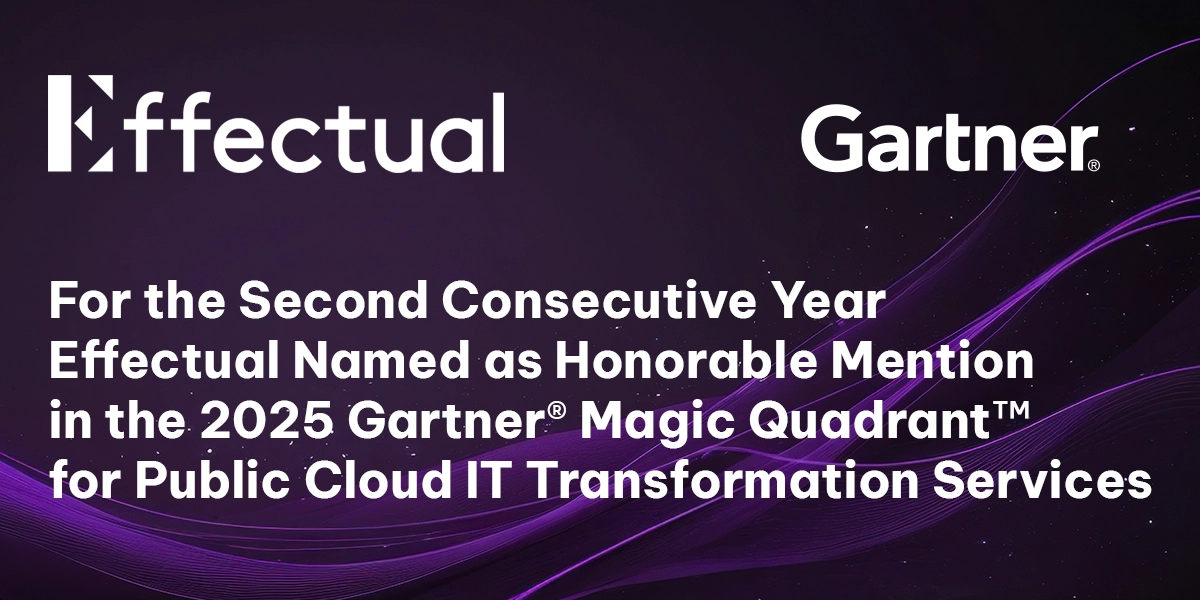 purple background with Effectual and Garnter Logos and the copy: For the Second Consecutive Year, Effectual Named as Honorable Mention in the 2025 Gartner® Magic Quadrant™ for Public Cloud IT Transformation Services